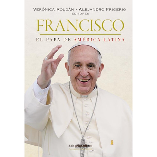 Francisco - El Papa De America Latina - Frigerio / Roldan