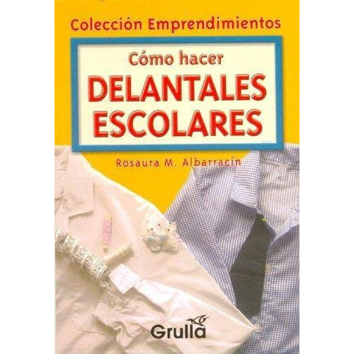 Como Hacer Delantales Escolares, de Albarracin, Rosaura M.. Editorial La Grulla en español