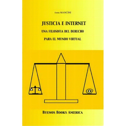 Justicia E Internet, Una Filosofia Del Derecho Para El Mundo Virtual, De Anna Mancini. Editorial Buenos Books America, Tapa Blanda En Español