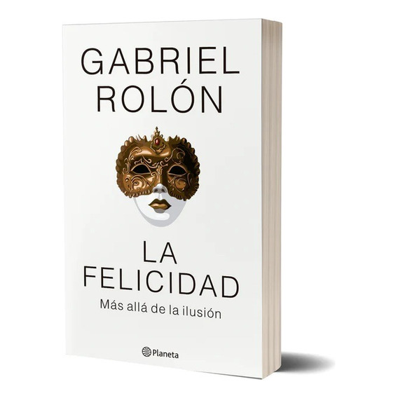 Felicidad, La. Más Allá De La Ilusión - Gabriel Rolón