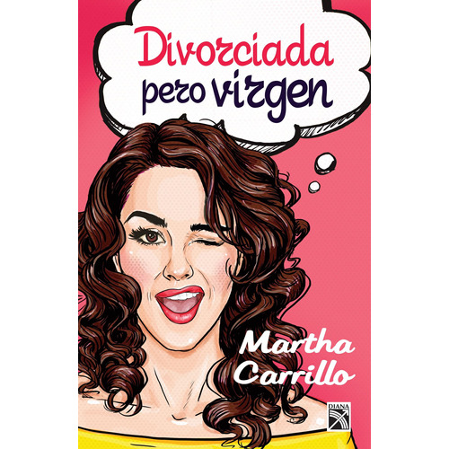 Divorciada pero virgen, de Carrillo, Martha. Serie Autoayuda Editorial Diana México, tapa blanda en español, 2016