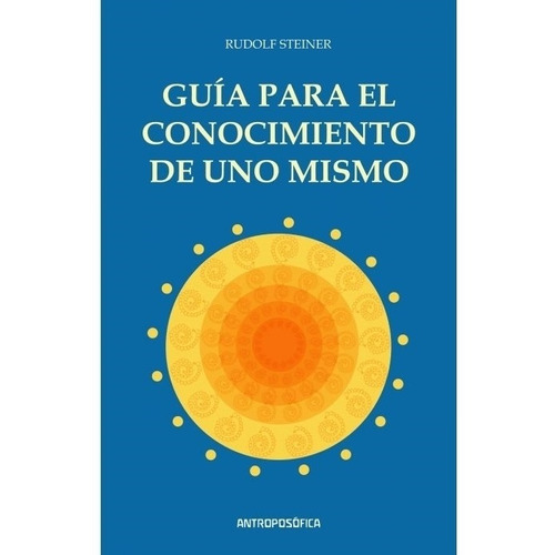 Guia Para El Conocimiento De Uno Mismo - Rudolf Steiner, de Steiner, Rudolf., vol. No aplica. Editorial Antroposófica, tapa blanda en español