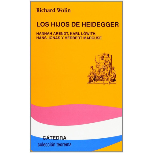 Los Hijos De Heidegger: Hannah Arendt, Karl Löwith, Hans Jonas Y Herbert Marcuse, De Richard Wolin., Vol. 0. Editorial Cátedra, Tapa Blanda En Español, 2003