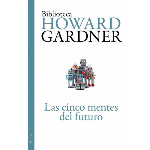 Las Cinco Mentes Del Futuro, De Howard Gardner., Vol. 0. Editorial Paidós, Tapa Blanda En Español, 2011