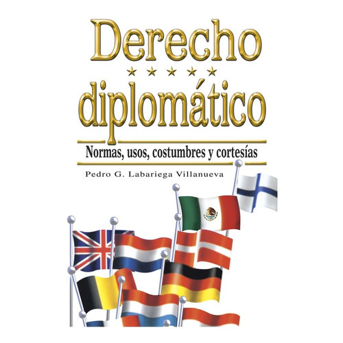 Derecho Diplomático: Normas, Usos, Costumbres Y Cortesías, De Labariega Villanueva, Pedro G.., Vol. 5. Editorial Trillas, Tapa Blanda En Español, 2011