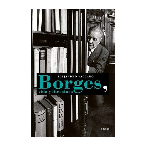 Borges Vida Y Literatura - Alejandro Vaccaro - Emece - Libro