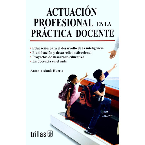 Actuación Profesional En La Práctica Docente, De Antonio Alanís Huerta. Editorial Trillas, Tapa Blanda En Español