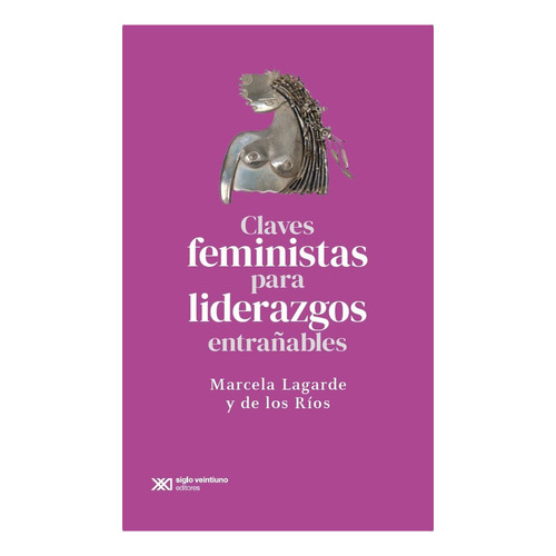 Claves feministas para liderazgos extrañables: No, de Lagarde Y De Los Rios, Marcela., vol. 1. Editorial Siglo Xxi Editores, tapa pasta blanda, edición 1 en español, 2023