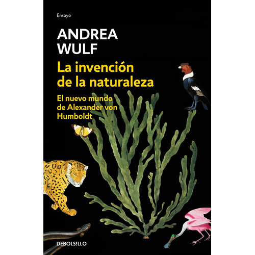 La Invención de la Naturaleza: El nuevo mundo de Alexander Von Humboldt, de Wulf, Andrea. Serie Ensayo Editorial Debolsillo, tapa blanda en español, 2021