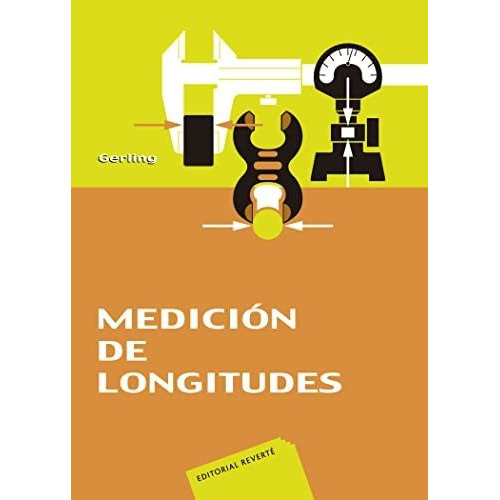 Medición de longitudes : libro de consulta acerca de los procedimientos de medición en fabricación, de Heinrich Gerling. Editorial Reverte, tapa blanda en español, 1979