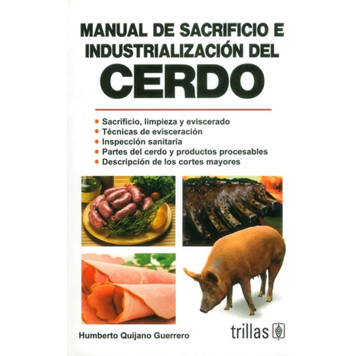 Manual De Sacrificio E Industrialización Del Cerdo, De Quijano Guerrero, Humberto., Vol. 3. Editorial Trillas, Tapa Blanda, Edición 3a En Español, 2013