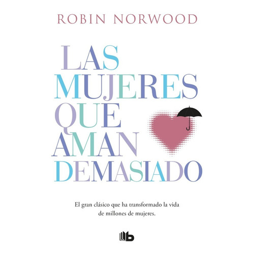 Las mujeres que aman demasiado, de ROBIN NORWOOD. Editorial B de Bolsillo, tapa blanda en español, 2022