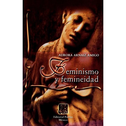 Feminismo Y Femineidad, De Arnaiz Amigo, Aurora. Editorial Porrúa México, Edición 1, 2005 En Español
