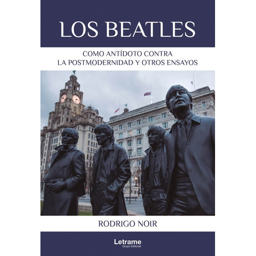 Los Beatles como antídoto contra la postmodernidad y otros ensayos, de Rodrigo Noir. Editorial Letrame, tapa blanda en español, 2022