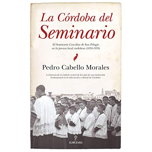 cordoba del seminario la: el seminario conciliar de san pelagio en la prensa local cordobesa -1850-1939- -historia-, de Pedro Cabello Morales. Editorial Almuzara, tapa blanda en español, 2018