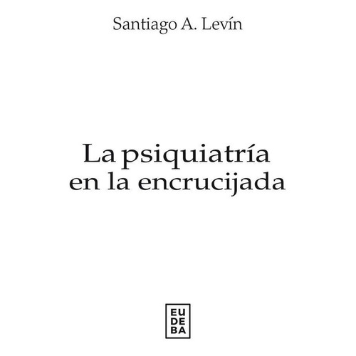 La Psiquiatría En La Encrucijada - Levín, Santiago A. (pape