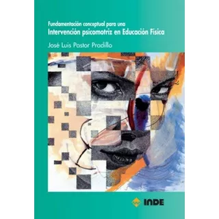 Fundamentacion Conceptual Intervencion Psicomotriz En Educ.fisica, De Pastor Pradillo Jose Luis. Editorial Inde S.a., Tapa Blanda En Español, 2002