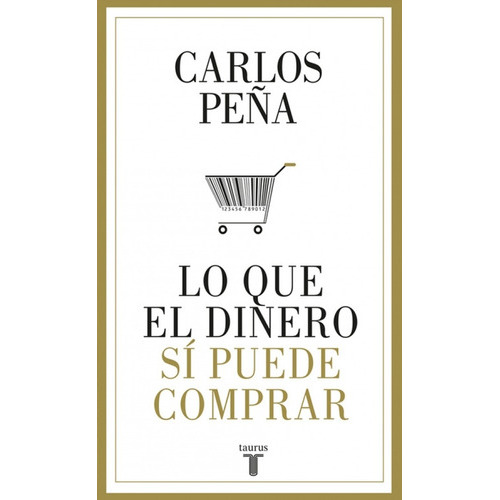 Lo Que El Dinero Sí Puede Comprar, De Peña, Carlos. Editorial Taurus En Español
