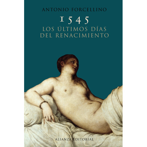 1545. Los últimos días del Renacimiento, de Forcellino, Antonio. Editorial Alianza, tapa dura en español, 2011