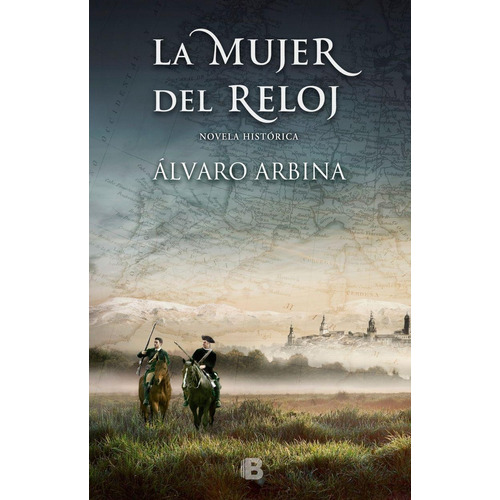 La mujer del reloj, de Arbina, Álvaro. Serie Histórica Editorial Ediciones B, tapa dura en español, 2016