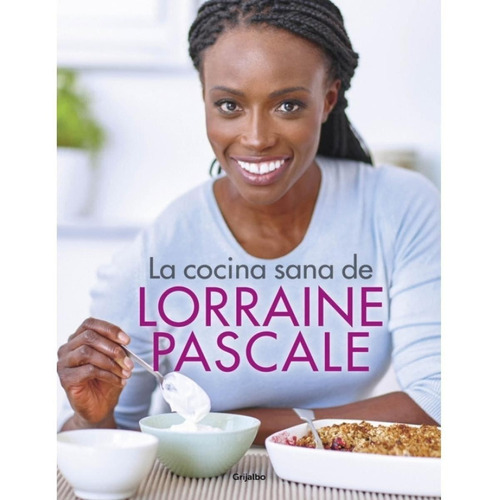 COCINA SANA DE LORRAINE PASCALE, LA, de Lorraine Pascale. Editorial Grijalbo en español