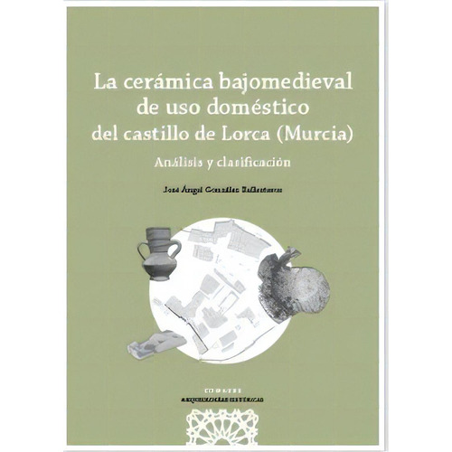 La Ceramica Bajomedieval De Uso Domestico Del Castillo De Lo, De Gonzalez Ballesteros, Jose Angel. Editorial Comares, Tapa Blanda En Español