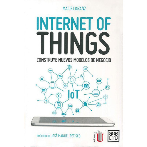 Internet Of Things. Construye Nuevos Modelos De Negocio, De Maciej Kranz. Editorial Ediciones De La U, Tapa Blanda, Edición 2019 En Español