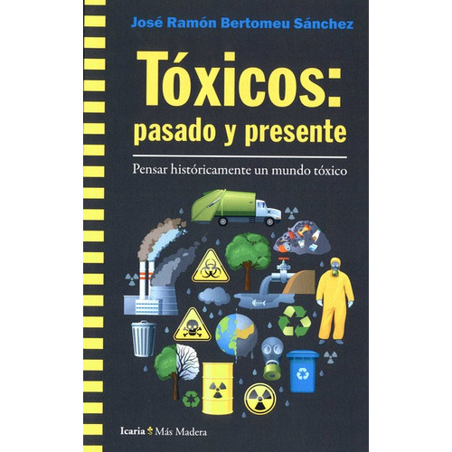 Toxicos Pasado Y Presente Pensar Historicamente Un Mundo Toxico, De Bertomeu Sánchez, José Ramón. Editorial Icaria, Tapa Blanda, Edición 1 En Español, 2021