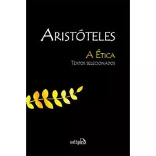 Aristóteles - A Ética: Textos Selecionados, De Aristóteles. Editora Edipro, Capa Mole, Edição 3ª Edição - 2015 Em Português