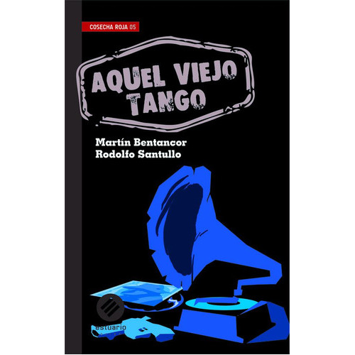 Aquel Viejo Tango, De Rodolfo Santullo / Martín Bentancor. Editorial Estuario, Tapa Blanda, Edición 1 En Español