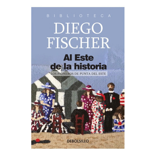 Al Este De La Historia, De Fischer, Diego. Editorial Debolsillo, Tapa Blanda En Español