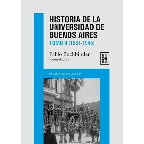 Historia De La Universidad De Buenos Aires Tomo 2 1881-1945, de Buchbinder, Pablo. Editorial EUDEBA, tapa blanda en español, 2022