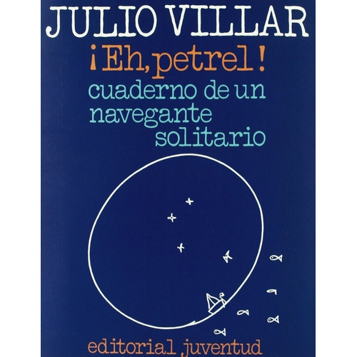 Eh, Petrel!: Cuaderno De Un Navegante Solitario - Julio Vill