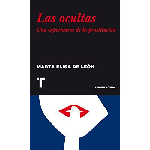 Ocultas, Las: Una Experiencia De La Prostitucion, De De León, Marta Elisa. Editorial Turner, Tapa Blanda, Edición 1 En Español