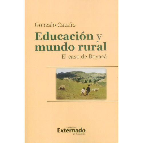 Educación Y Mundo Rural. El Caso De Boyacá, De Gonzalo Cataño. Serie 9587723403, Vol. 1. Editorial U. Externado De Colombia, Tapa Blanda, Edición 2015 En Español, 2015