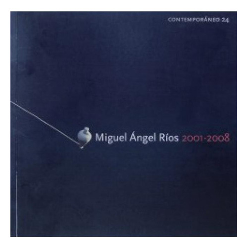 Miguel Angel Rios 2001-2008, de Miguel Ángel Ríos. Editorial MALBA, edición 1 en español