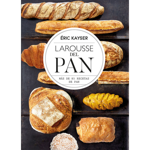 Larousse del Pan, de Kayser, Éric. Editorial Larousse, tapa dura en español, 2022