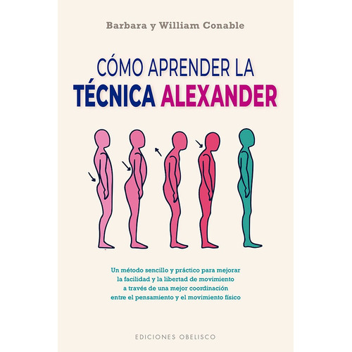 Cómo aprender la técnica Alexander: Un método sencillo y práctico para mejorar la facilidad y la libertad de movimiento a través de una mejor coordinación entre el pensamiento y el movimiento físico, de able, Barbara. Editorial Ediciones Obelisco, tapa blanda en español, 2022