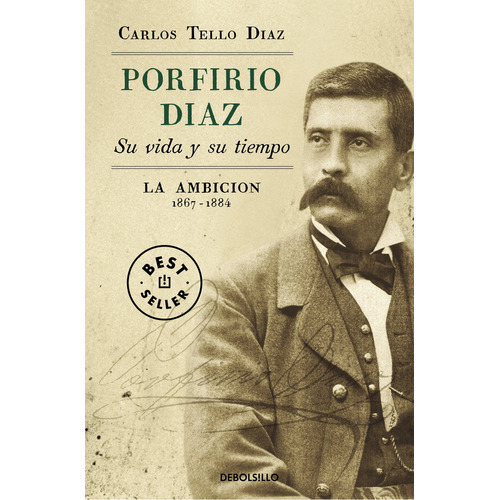 Porfirio Díaz - Su vida y su tiempo 2: La ambición 1867-1884, de Carlos Tello Díaz., vol. 1.0. Editorial Debolsillo, tapa blanda, edición 1.0 en español, 2023