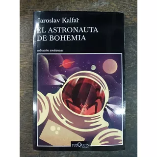 El Astronauta De Bohemia * Jaroslav Kalfar * Tusquets *