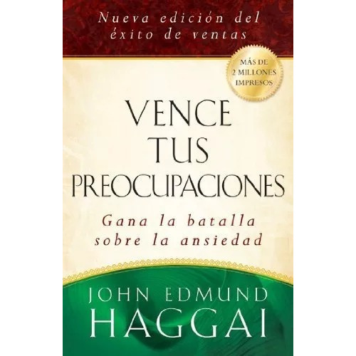 Vence Tus Preocupaciones: Gana La Batalla Sobre La Ansiedad, De John Edmund Haggai. Editorial Portavoz En Español