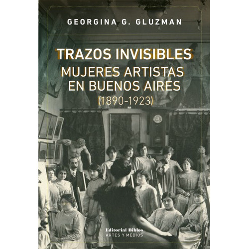 Trazos Invisibles. Mujeres Artistas En Buenos Aires