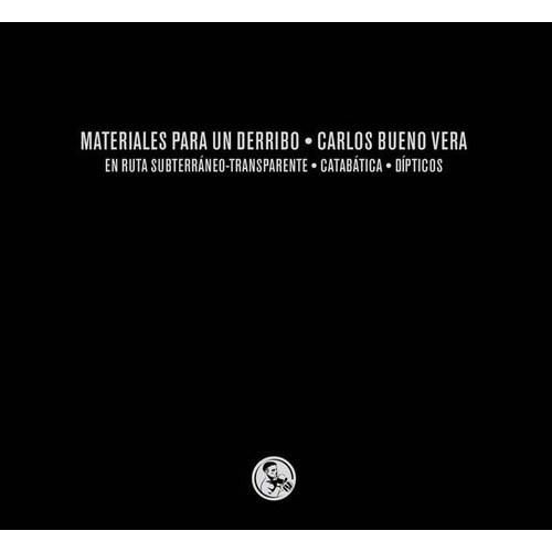 Materiales para un derribo: tres libros En ruta subterrÃÂ¡neo-transparente / CatabÃÂ¡tica / DÃ..., de Bueno Vera, Carlos. Editorial Ediciones La Uña Rota, tapa blanda en español