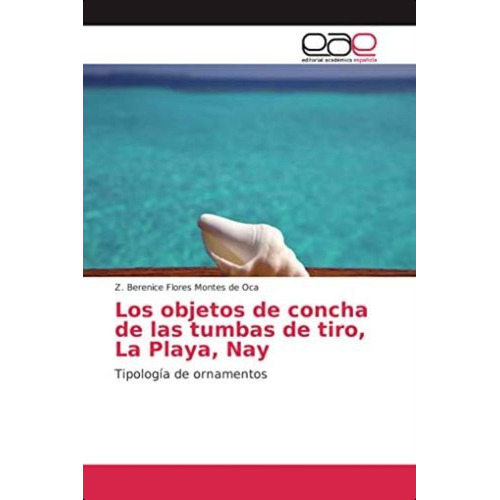 Los Objetos De Concha De Las Tumbas De Tiro, La Playa, Nay: Tipología De Ornamentos (spanish Edition), De Flores Montes De Oca, Z. Berenice. Editorial Oem, Tapa Blanda En Español