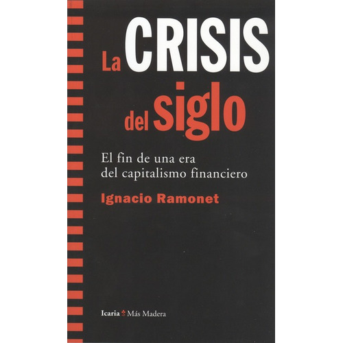 Crisis Del Siglo. El Fin De Una Era Del Capitalismo Financiero, La, De Ramonet, Ignacio. Editorial Icaria, Tapa Blanda, Edición 1 En Español, 2009