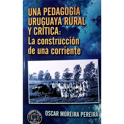 Una Pedagogía Uruguaya Rural Y Crítica: La Construcción De Una Corriente, De Oscar Moreira Pereira. Editorial Linardi Y Risso, Tapa Blanda En Español