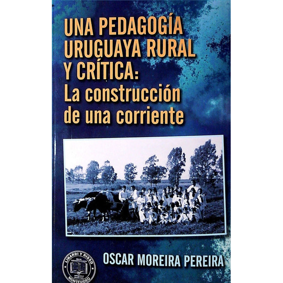 Una Pedagogía Uruguaya Rural Y Crítica: La Construcción De Una Corriente, De Oscar Moreira Pereira. Editorial Linardi Y Risso, Tapa Blanda En Español