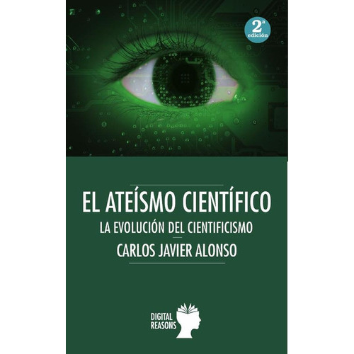 El ateísmo científico, de Carlos Javier Alonso Gutiérrez. Editorial DIGITAL REASONS, tapa blanda en español, 2023