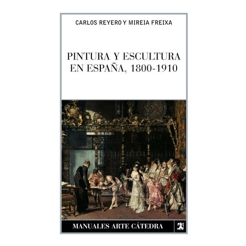 Pintura Y Escultura En Espaãâ±a, 1800-1910, De Freixa,mireia. Editorial Ediciones Catedra, Tapa Blanda En Español