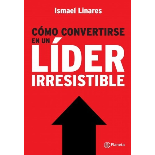 Cómo Convertirse En Un Líder Irresistible - Ismael Linares